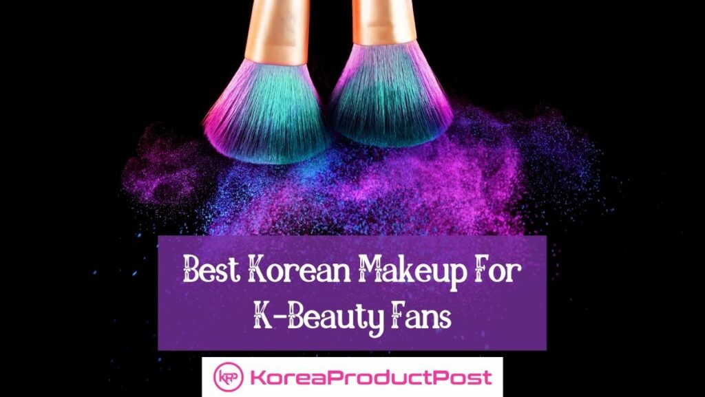 Best Korean Makeup For Every KBeauty Fan To Try KoreaProductPost