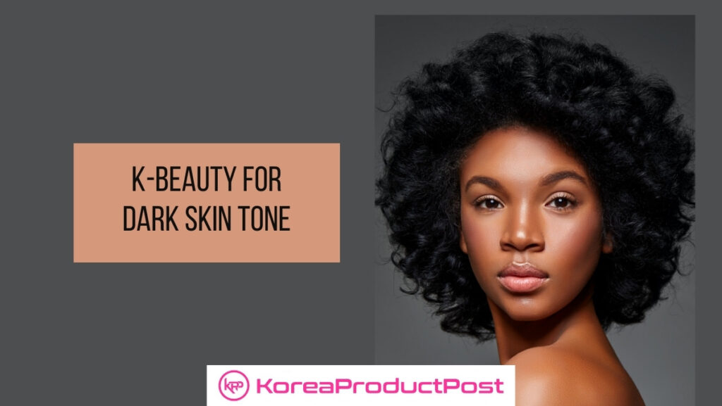 K-Beauty Products for Dark Skin - KoreaProductPost