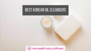 Best Korean Oil Cleansers